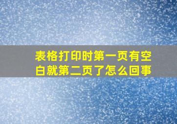 表格打印时第一页有空白就第二页了怎么回事