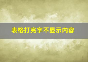 表格打完字不显示内容