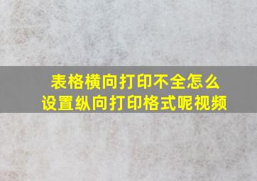 表格横向打印不全怎么设置纵向打印格式呢视频