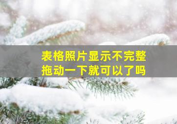 表格照片显示不完整拖动一下就可以了吗