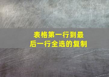 表格第一行到最后一行全选的复制