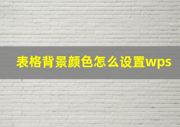 表格背景颜色怎么设置wps