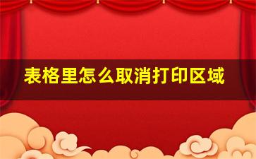 表格里怎么取消打印区域