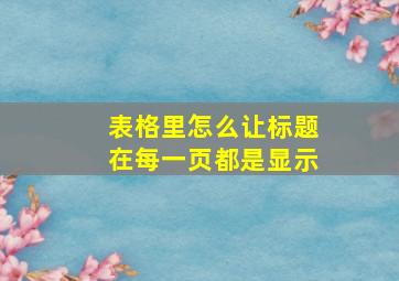 表格里怎么让标题在每一页都是显示