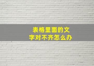 表格里面的文字对不齐怎么办