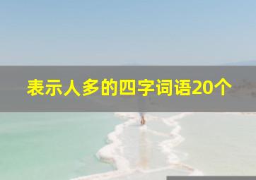 表示人多的四字词语20个