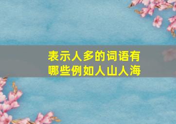 表示人多的词语有哪些例如人山人海