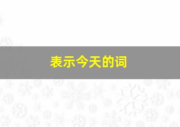 表示今天的词