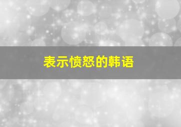 表示愤怒的韩语