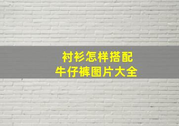 衬衫怎样搭配牛仔裤图片大全