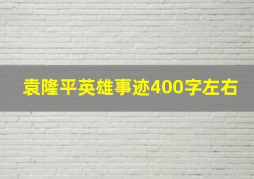 袁隆平英雄事迹400字左右