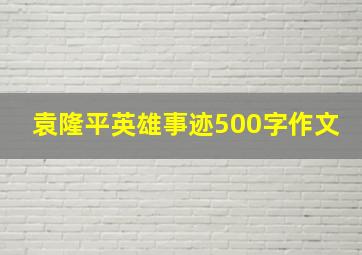 袁隆平英雄事迹500字作文