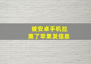 被安卓手机拉黑了苹果发信息