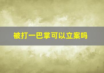 被打一巴掌可以立案吗