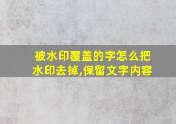 被水印覆盖的字怎么把水印去掉,保留文字内容