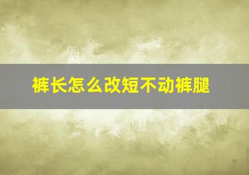 裤长怎么改短不动裤腿