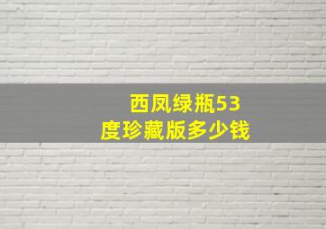 西凤绿瓶53度珍藏版多少钱