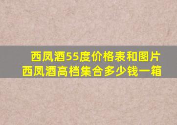 西凤酒55度价格表和图片西凤酒高档集合多少钱一箱