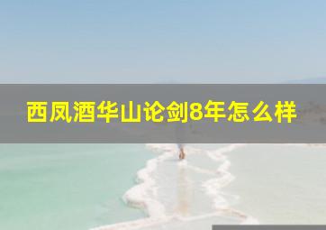 西凤酒华山论剑8年怎么样