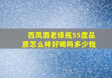 西凤酒老绿瓶55度品质怎么样好喝吗多少钱