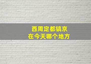 西周定都镐京在今天哪个地方