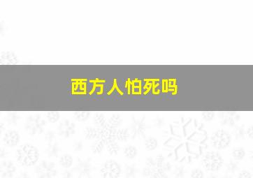 西方人怕死吗