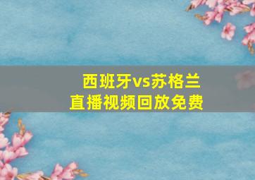 西班牙vs苏格兰直播视频回放免费