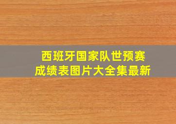 西班牙国家队世预赛成绩表图片大全集最新