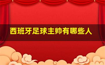 西班牙足球主帅有哪些人