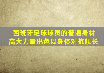 西班牙足球球员的普遍身材高大力量出色以身体对抗舰长