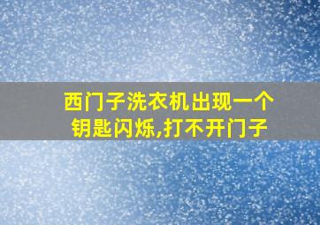 西门子洗衣机出现一个钥匙闪烁,打不开门子