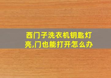 西门子洗衣机钥匙灯亮,门也能打开怎么办