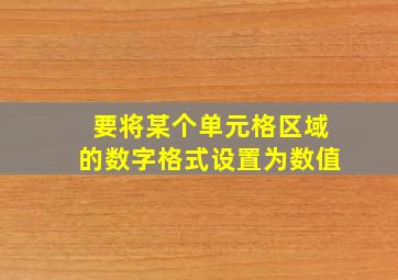 要将某个单元格区域的数字格式设置为数值