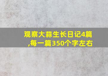 观察大蒜生长日记4篇,每一篇350个字左右