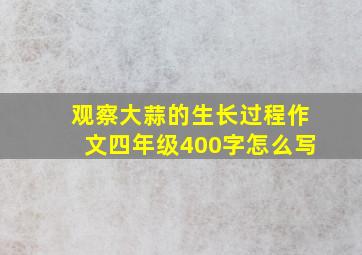 观察大蒜的生长过程作文四年级400字怎么写