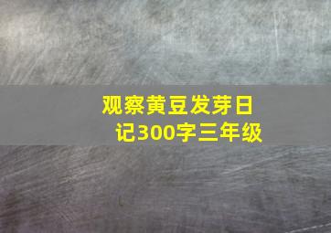 观察黄豆发芽日记300字三年级