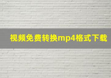 视频免费转换mp4格式下载