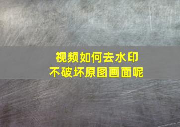 视频如何去水印不破坏原图画面呢