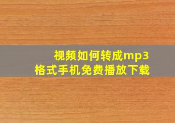 视频如何转成mp3格式手机免费播放下载