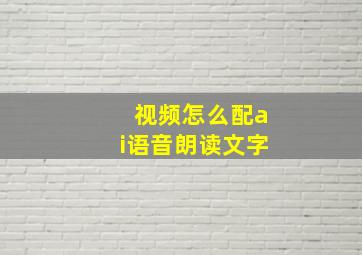 视频怎么配ai语音朗读文字