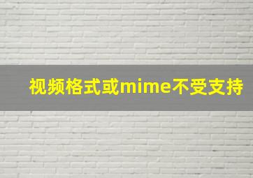 视频格式或mime不受支持