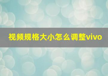 视频规格大小怎么调整vivo