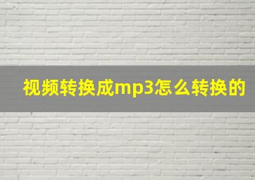 视频转换成mp3怎么转换的