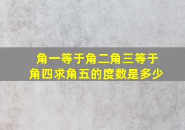 角一等于角二角三等于角四求角五的度数是多少