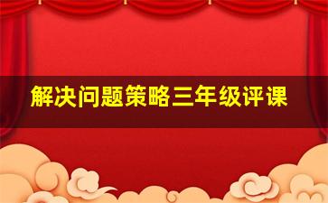 解决问题策略三年级评课