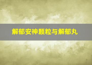 解郁安神颗粒与解郁丸