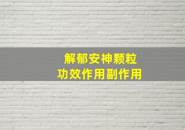 解郁安神颗粒功效作用副作用