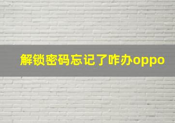 解锁密码忘记了咋办oppo