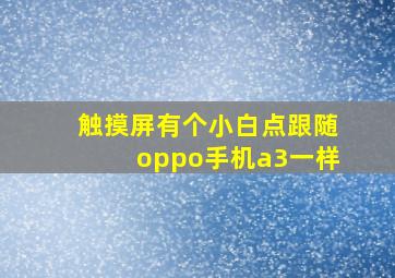 触摸屏有个小白点跟随oppo手机a3一样