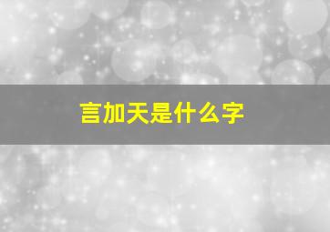 言加天是什么字